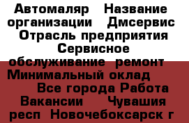 Автомаляр › Название организации ­ Дмсервис › Отрасль предприятия ­ Сервисное обслуживание, ремонт › Минимальный оклад ­ 40 000 - Все города Работа » Вакансии   . Чувашия респ.,Новочебоксарск г.